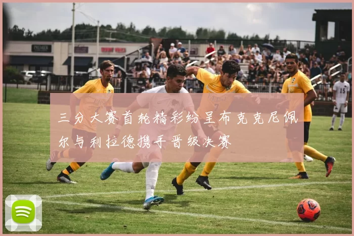 三分大赛首轮精彩纷呈布克克尼佩尔与利拉德携手晋级决赛