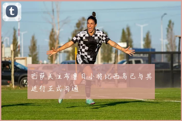 巴萨关注布鲁日小将比西乌已与其进行正式沟通